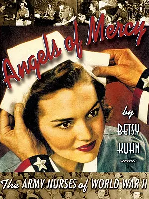 Ángeles de la misericordia: Las enfermeras del ejército en la Segunda Guerra Mundial - Angels of Mercy: The Army Nurses of World War II