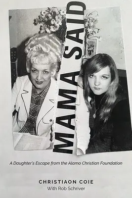 Mamá dijo: La fuga de una hija del Álamo Fundación Cristiana - Mama Said: A Daughter's Escape from the Alamo Christian Foundation