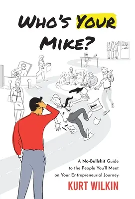 ¿Quién es tu Mike? Una guía sin tonterías sobre las personas que conocerás en tu viaje empresarial - Who's Your Mike?: A No-Bullsh*t Guide to the People You'll Meet on Your Entrepreneurial Journey