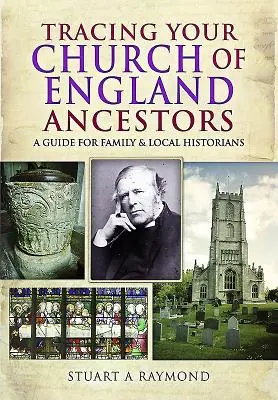 Cómo localizar a sus antepasados de la Iglesia de Inglaterra: Guía para historiadores familiares y locales - Tracing Your Church of England Ancestors: A Guide for Family and Local Historians