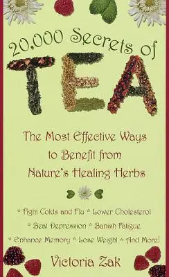 20.000 secretos del té: Las formas más eficaces de beneficiarse de las hierbas curativas de la naturaleza - 20,000 Secrets of Tea: The Most Effective Ways to Benefit from Nature's Healing Herbs