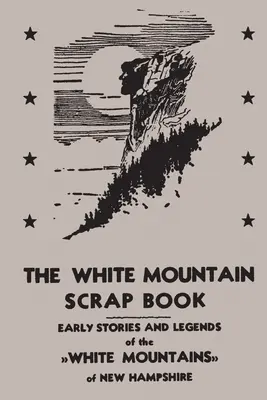 El libro de recortes de las Montañas Blancas: Primeras historias y leyendas de las Montañas Blancas de New Hampshire - The White Mountain Scrap Book: Early Stories and Legends of the White Mountains of New Hampshire