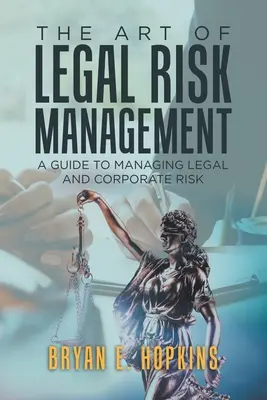 El arte de la gestión del riesgo legal: Guía para la gestión de riesgos jurídicos y empresariales - The Art of Legal Risk Management: A Guide to Managing Legal and Corporate Risk