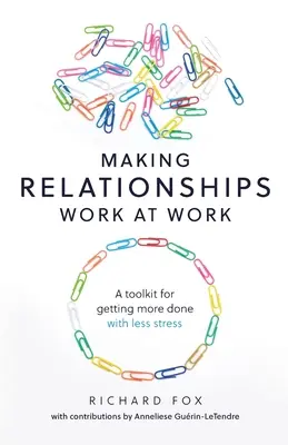 Cómo hacer que las relaciones funcionen en el trabajo: Herramientas para hacer más con menos estrés - Making Relationships Work at Work: A toolkit for getting more done with less stress