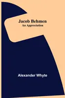 Jacob Behmen: An Appreciation