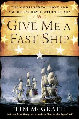 Give Me a Fast Ship: La Armada Continental y la Revolución Americana en el Mar - Give Me a Fast Ship: The Continental Navy and America's Revolution at Sea