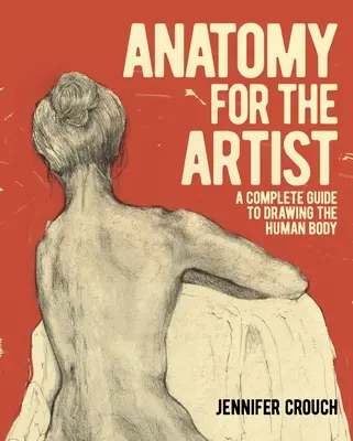 Anatomía para el artista: Guía completa para dibujar el cuerpo humano - Anatomy for the Artist: A Complete Guide to Drawing the Human Body