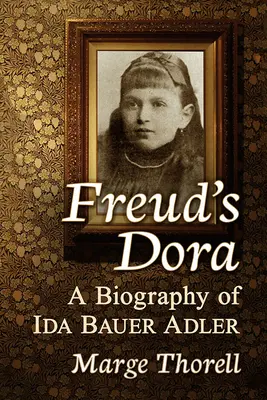 La Dora de Freud: Biografía de Ida Bauer Adler - Freud's Dora: A Biography of Ida Bauer Adler