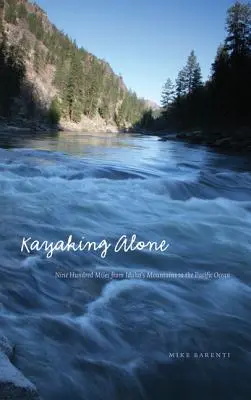 Kayaking Alone: Nuevecientas millas desde las montañas de Idaho hasta el océano Pacífico - Kayaking Alone: Nine Hundred Miles from Idaho's Mountains to the Pacific Ocean