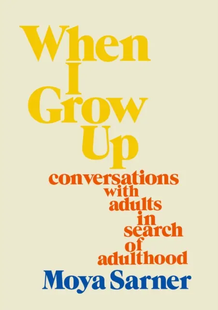 Cuando sea mayor: conversaciones con adultos en busca de la edad adulta - When I Grow Up - conversations with adults in search of adulthood