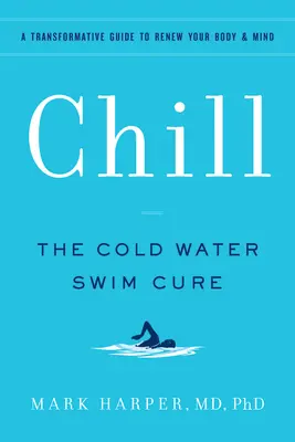 Chill: La cura de la natación en agua fría - Una guía transformadora para renovar el cuerpo y la mente - Chill: The Cold Water Swim Cure - A Transformative Guide to Renew Your Body and Mind