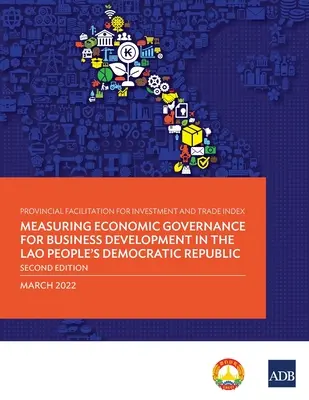 Índice de facilitación provincial de la inversión y el comercio: Medición de la gobernanza económica para el desarrollo empresarial en la República Democrática Popular Lao - Provincial Facilitation for Investment and Trade Index: Measuring Economic Governance for Business Development in the Lao People's Democratic Republic