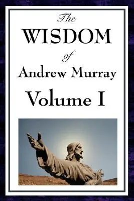 La Sabiduría de Andrew Murray Vol I: Humildad, Con Cristo en la Escuela de Oración, Permaneced en Cristo - The Wisdom of Andrew Murray Vol I: Humility, with Christ in the School of Prayer, Abide in Christ