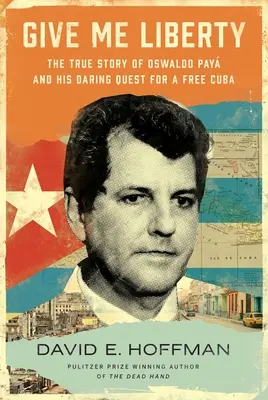 Give Me Liberty: La verdadera historia de Oswaldo Pay y su audaz búsqueda de una Cuba libre - Give Me Liberty: The True Story of Oswaldo Pay and His Daring Quest for a Free Cuba