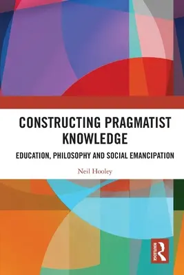 La construcción del conocimiento pragmatista: Educación, filosofía y emancipación social - Constructing Pragmatist Knowledge: Education, Philosophy and Social Emancipation