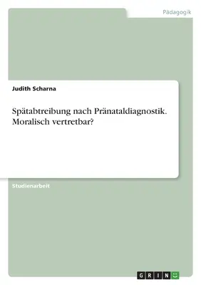 Sptabtreibung nach Prnataldiagnostik. ¿Moralisch vertretbar? - Sptabtreibung nach Prnataldiagnostik. Moralisch vertretbar?