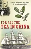 Por todo el té de China: espionaje, imperio y la fórmula secreta de la bebida favorita del mundo - For All the Tea in China - Espionage, Empire and the Secret Formula for the World's Favourite Drink