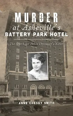 Asesinato en el Hotel Battery Park de Asheville: La búsqueda del asesino de Helen Clevenger - Murder at Asheville's Battery Park Hotel: The Search for Helen Clevenger's Killer