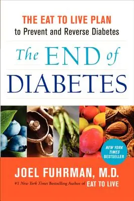 El fin de la diabetes: El Plan Comer para Vivir para Prevenir y Revertir la Diabetes - The End of Diabetes: The Eat to Live Plan to Prevent and Reverse Diabetes
