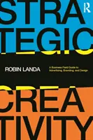 Creatividad estratégica: Guía empresarial de publicidad, branding y diseño - Strategic Creativity: A Business Field Guide to Advertising, Branding, and Design