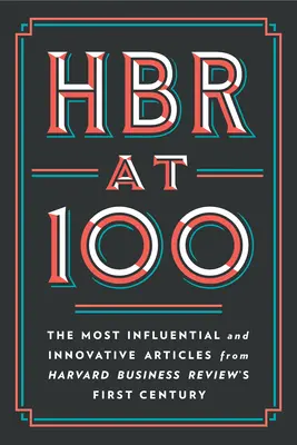 HBR at 100: Los artículos más influyentes e innovadores del primer siglo de Harvard Business Review - HBR at 100: The Most Influential and Innovative Articles from Harvard Business Review's First Century