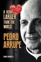 Pedro Arrupe - Un corazón más grande que el mundo (Grogan Brian (SJ)) - Pedro Arrupe - A Heart Larger than the World (Grogan Brian (SJ))