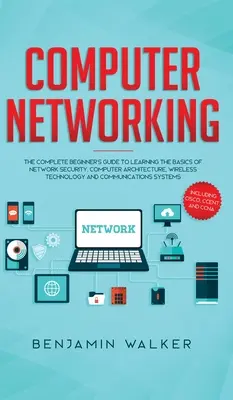 Redes de ordenadores: La guía completa para principiantes para aprender los fundamentos de la seguridad de redes, arquitectura de ordenadores, tecnología inalámbrica a - Computer Networking: The Complete Beginner's Guide to Learning the Basics of Network Security, Computer Architecture, Wireless Technology a