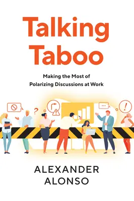 Hablar del tabú: sacar el máximo partido de las discusiones polarizantes en el trabajo - Talking Taboo: Making the Most of Polarizing Discussions at Work