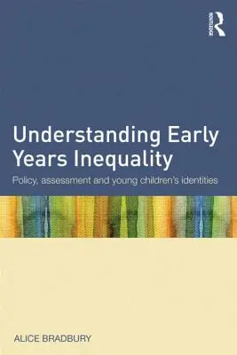 Comprender la desigualdad en la primera infancia: Política, evaluación e identidad de los niños pequeños - Understanding Early Years Inequality: Policy, Assessment and Young Children's Identities