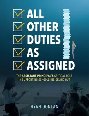 Todas las demás tareas asignadas: The Assistant Principal's Critical Role in Supporting Schools Inside and Out (a Research Informed Guide to Advancing S - All Other Duties as Assigned: The Assistant Principal's Critical Role in Supporting Schools Inside and Out (a Research Informed Guide to Advancing S