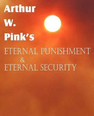 El castigo eterno y la seguridad eterna de Arthur W. Pink - Arthur W. Pink's Eternal Punishment & Eternal Security