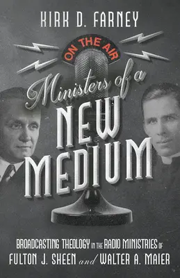 Ministros de un nuevo medio: La teología de la radiodifusión en los ministerios radiofónicos de Fulton J. Sheen y Walter A. Maier - Ministers of a New Medium: Broadcasting Theology in the Radio Ministries of Fulton J. Sheen and Walter A. Maier
