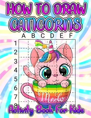 Cómo dibujar caticornios Libro de actividades para niños: Aprende A Dibujar Simpáticos Caticornios Paso A Paso Con El Método Copymethod. Dibujar Y Colorear Caticornios Ac - How To Draw Caticorns Activity Book For Kids: Learn How To Draw Cute Caticorns Step By Step With The Grid Copymethod. Drawing And Coloring Caticorn Ac