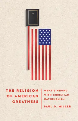 La religión de la grandeza americana: Qué tiene de malo el nacionalismo cristiano - The Religion of American Greatness: What's Wrong with Christian Nationalism