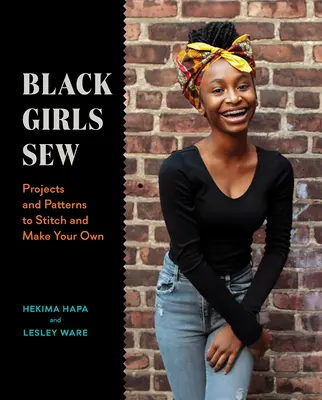 Las chicas negras cosen: Proyectos y patrones para coser y confeccionar a tu gusto - Black Girls Sew: Projects and Patterns to Stitch and Make Your Own