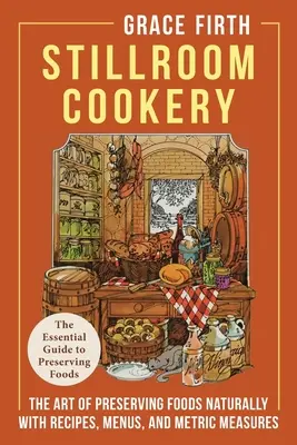 Stillroom Cookery: El arte de conservar los alimentos de forma natural, con recetas, menús y medidas métricas - Stillroom Cookery: The Art of Preserving Foods Naturally, With Recipes, Menus, and Metric Measures