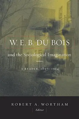 W.E.B. Du Bois y la imaginación sociológica: A Reader, 1897-1914 - W.E.B. Du Bois and the Sociological Imagination: A Reader, 1897-1914