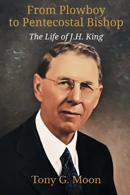 De labrador a obispo pentecostal: La vida de J. H. King - From Plowboy to Pentecostal Bishop: The Life of J. H. King