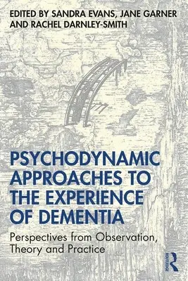 Enfoques psicodinámicos de la experiencia de la demencia: Perspectivas desde la observación, la teoría y la práctica - Psychodynamic Approaches to the Experience of Dementia: Perspectives from Observation, Theory and Practice