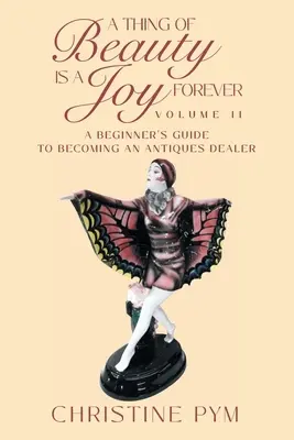 Una cosa bella es una alegría para siempre: Volumen II: Guía para principiantes sobre cómo convertirse en anticuario - A Thing of Beauty is a Joy Forever: Volume II: A Beginner's Guide to Becoming an Antiques Dealer