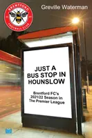 Just a Bus Stop in Hounslow - Brentford FC's 2021/22 Season in The Premier League [Sólo una parada de autobús en Hounslow - La temporada 2021/22 del Brentford FC en la Premier League - Just a Bus Stop in Hounslow - Brentford FC's 2021/22 Season in The Premier League