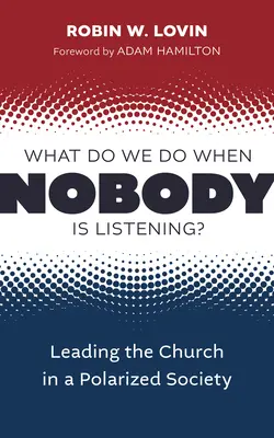 ¿Qué hacemos cuando nadie nos escucha? Dirigir la Iglesia en una sociedad polarizada - What Do We Do When Nobody Is Listening?: Leading the Church in a Polarized Society