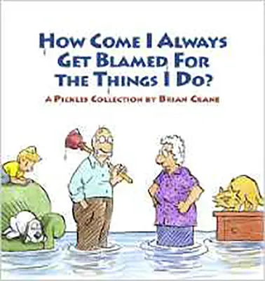 ¿Por qué siempre me culpan de las cosas que hago? Colección Pickles - How Come I Always Get Blamed for the Things I Do?: A Pickles Collection