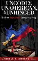 Ungodly, Unamerican, and Unhinged: The New Radicalized Democratic Party (Impío, antiamericano y desquiciado: el nuevo partido demócrata radicalizado) - Ungodly, Unamerican, and Unhinged: The New Radicalized Democratic Party