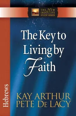 La clave para vivir por fe: Hebreos - The Key to Living by Faith: Hebrews