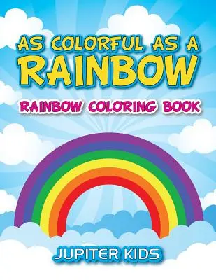 Tan colorido como un arco iris: Libro para colorear del arco iris - As Colorful As A Rainbow: Rainbow Coloring Book