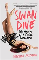 Swan Dive - La formación de una bailarina rebelde - Swan Dive - The Making of a Rogue Ballerina