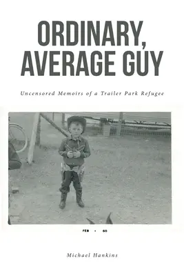 Ordinary, Average Guy: Memorias sin censura de un refugiado del Trailer Park - Ordinary, Average Guy: Uncensored Memoirs of a Trailer Park Refugee