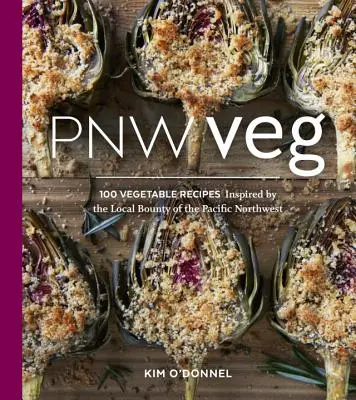 Pnw Veg: 100 recetas de verduras inspiradas en la generosidad local del noroeste del Pacífico - Pnw Veg: 100 Vegetable Recipes Inspired by the Local Bounty of the Pacific Northwest