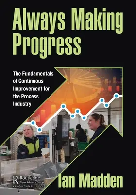 Siempre progresando: Los fundamentos de la mejora continua para la industria de procesos - Always Making Progress: The Fundamentals of Continuous Improvement for the Process Industry